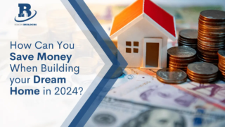 How Can You Save Money When Building your Dream Home in 2024?